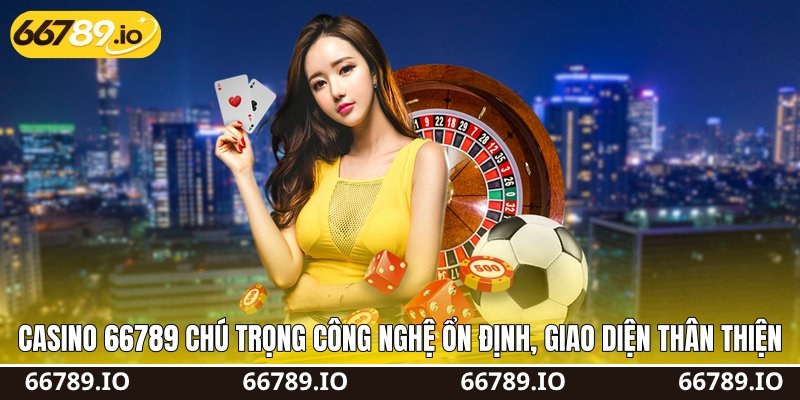 Casino 66789 chú trọng công nghệ ổn định, giao diện thân thiện