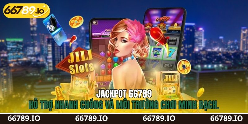 Jackpot 66789 hỗ trợ nhanh chóng và môi trường chơi minh bạch.