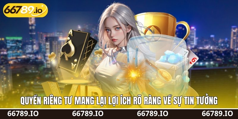 Quyền riêng tư mang lại lợi ích rõ ràng về sự tin tưởng