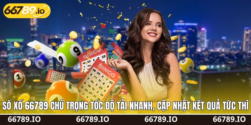 Sổ xố 66789 chú trọng tốc độ tải nhanh, cập nhật kết quả tức thì