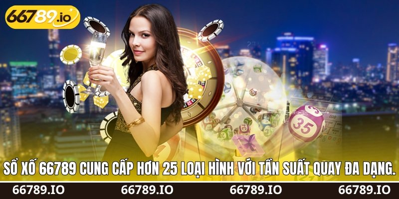 Sổ xố 66789 cung cấp hơn 25 loại hình với tần suất quay đa dạng.