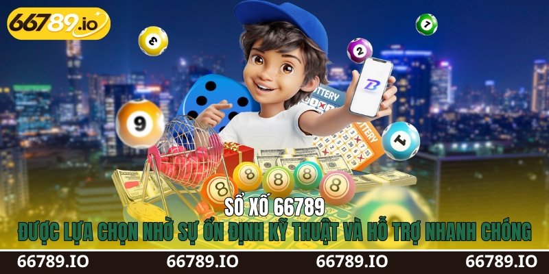Sổ xố 66789 được lựa chọn nhờ sự ổn định kỹ thuật và hỗ trợ nhanh chóng