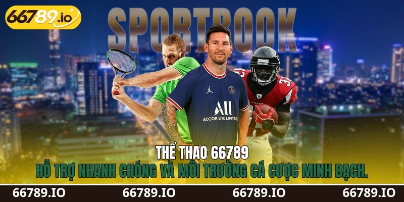 Thể thao 66789 hỗ trợ nhanh chóng và môi trường cá cược minh bạch.