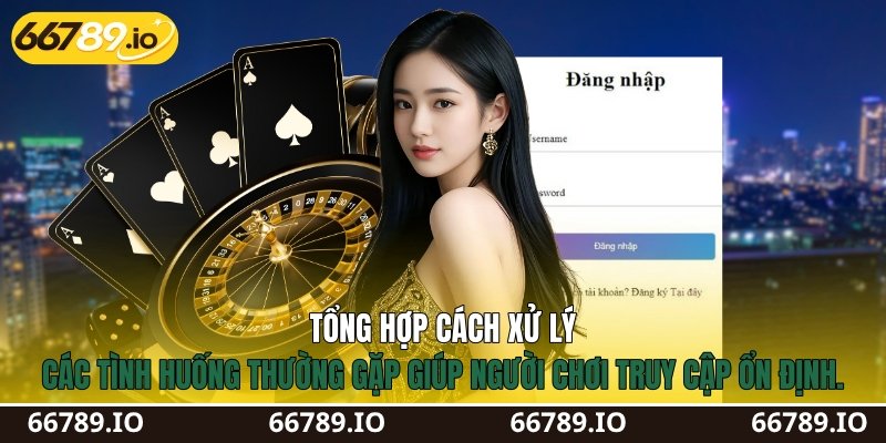 Tổng hợp cách xử lý các tình huống thường gặp giúp người chơi truy cập ổn định.