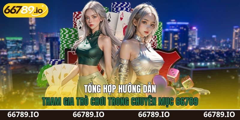 Tổng hợp hướng dẫn tham gia trò chơi trong chuyên mục 66789